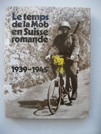Le Temps de la Mob en Suisse romande 1939 - 1945.